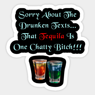 Sorry About The Drunken Texts, That Tequila Is One Chatty Bitch Sticker